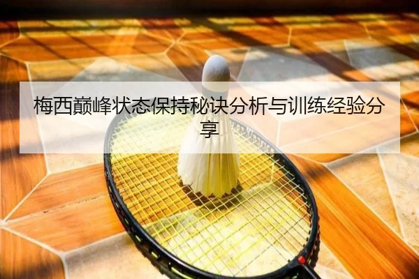 梅西巅峰状态保持秘诀分析与训练经验分享